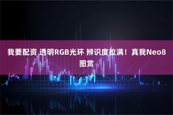 我要配资 透明RGB光环 辨识度拉满！真我Neo8图赏